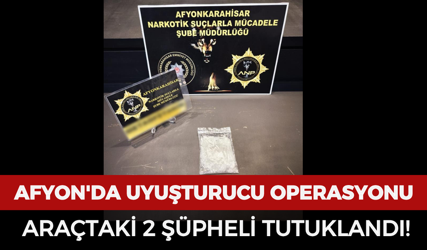 Afyonkarahisar'da uyuşturucu operasyonu: Araçtaki 2 şüpheli tutuklandı