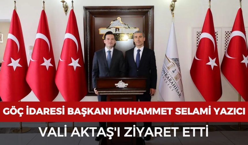 Göç İdaresi Başkanı Muhammet Selami Yazıcı, Vali Aktaş'ı ziyaret etti