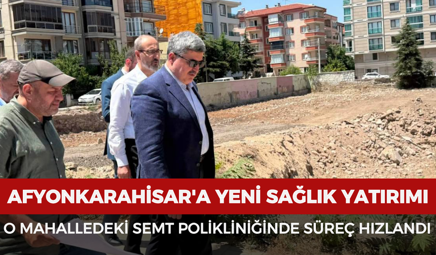Afyonkarahisar'a yeni sağlık yatırımı: O mahalledeki semt polikliniğinde süreç hızlandı