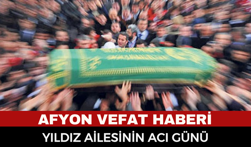Afyonkarahisar Cenaze Haberi: Kevsere Yıldız Vefat Etti