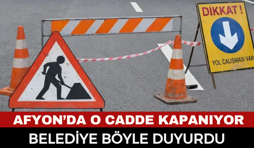 Afyonkarahisar’da o cadde trafiğe kapatılıyor!