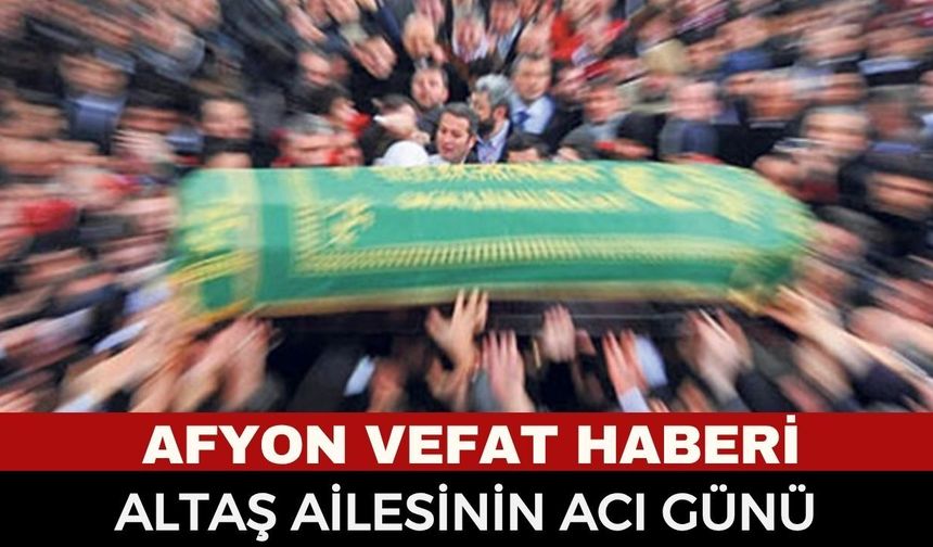 Afyon Cenaze Haberi: Askeri Fabrika Emeklisi Adil Altaş Hayatını Kaybetti