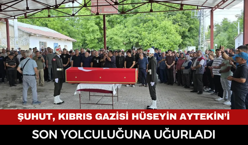Şuhut, Kıbrıs Gazisi Hüseyin Aytekin’i son yolculuğuna uğurladı