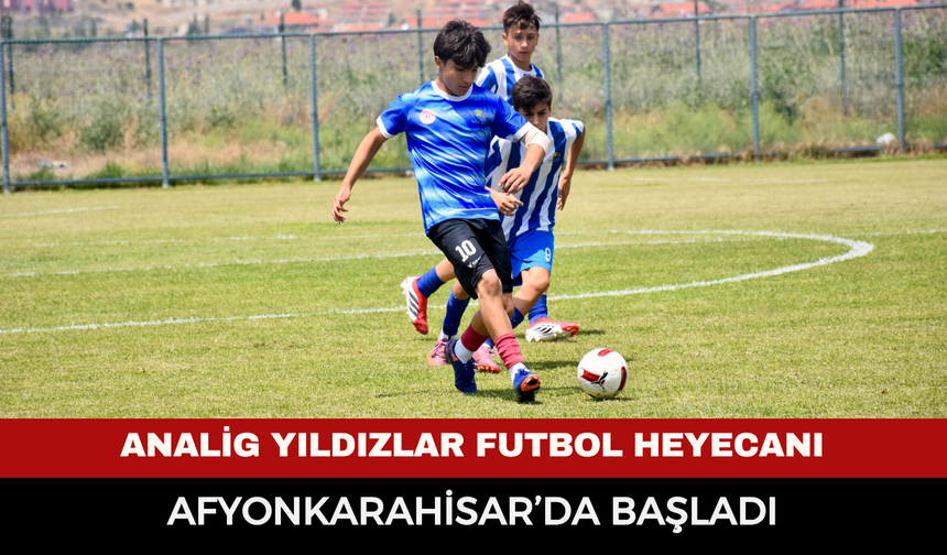 ANALİG Yıldızlar Futbol heyecanı Afyonkarahisar’da başladı