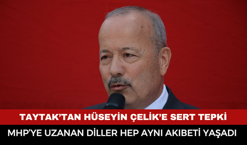 Milletvekili Taytak’tan Hüseyin Çelik’e sert tepki: “MHP’ye uzanan diller hep aynı akıbeti yaşadı”