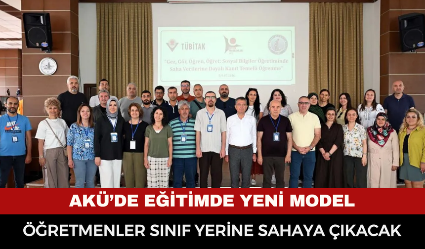 AKÜ’de Eğitimde Yeni Model: Öğretmenler Sınıf Yerine Sahaya Çıkacak