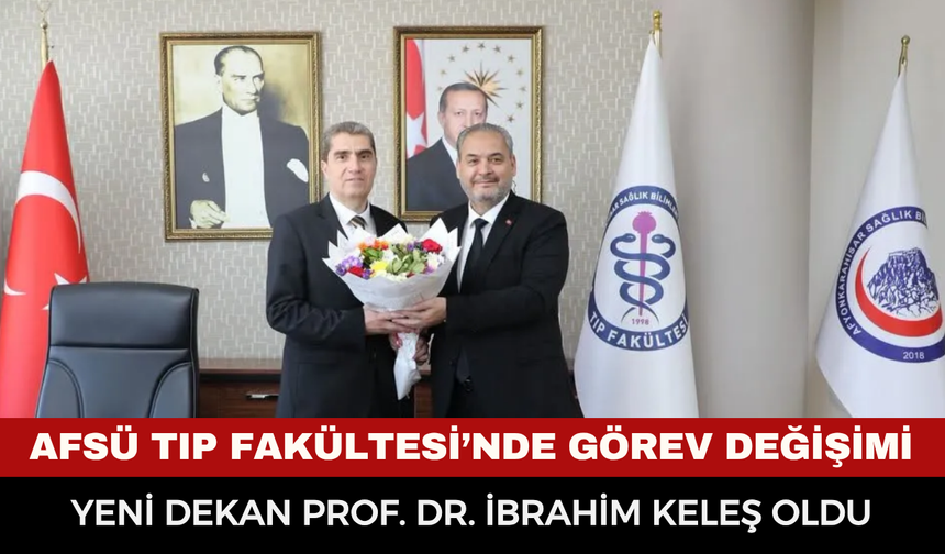 AFSÜ Tıp Fakültesi’nde Görev Değişimi: Yeni Dekan Prof. Dr. İbrahim Keleş Oldu