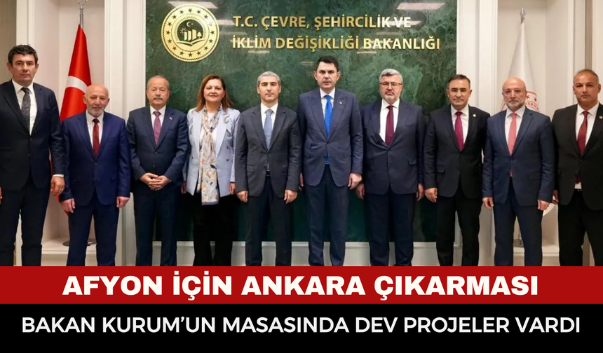 Afyon İçin Ankara Çıkarması: Bakan Kurum’un Masasında Dev Projeler Vardı