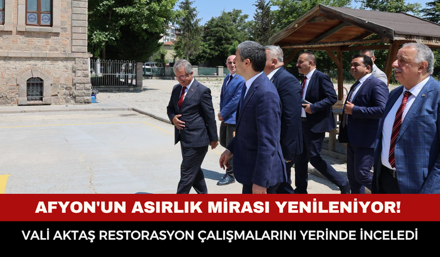 Afyon'un Asırlık Mirası Yenileniyor! Vali Aktaş Restorasyon Çalışmalarını Yerinde İnceledi