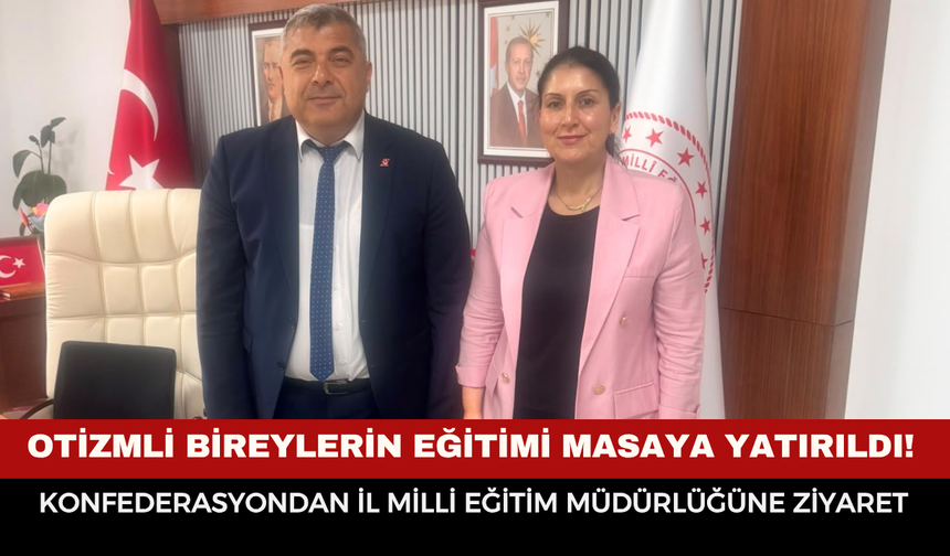 Otizmli Bireylerin Eğitimi Masaya Yatırıldı! Konfederasyondan İl Milli Eğitim Müdürlüğüne Ziyaret