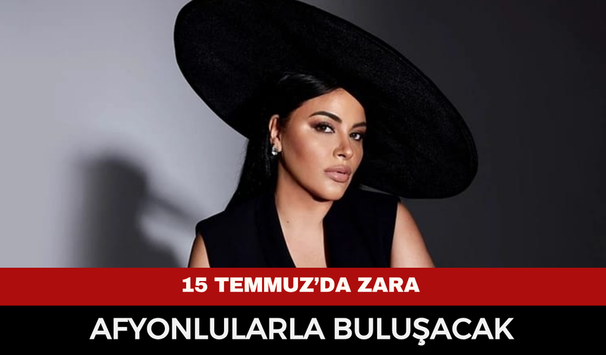 15 Temmuz'da Zara Afyonlularla buluşacak
