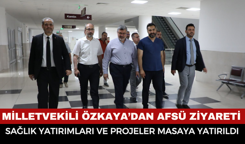 Milletvekili Ali Özkaya’dan AFSÜ Hastanesi’ne Ziyaret: Yürütülen Çalışmalar Değerlendirildi