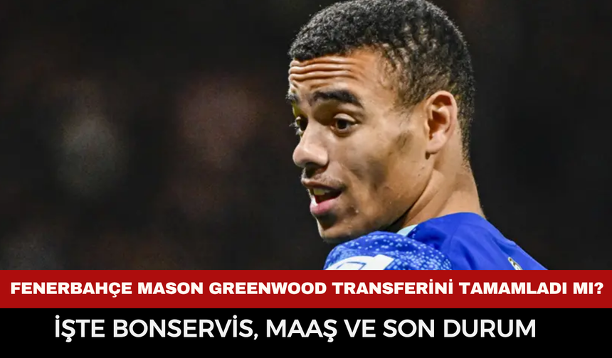 Fenerbahçe Mason Greenwood transferini tamamladı mı? İşte bonservis, maaş ve son durum