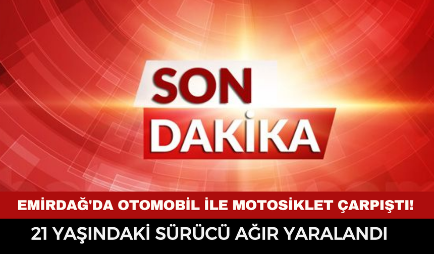 Emirdağ'da otomobil ile motosiklet çarpıştı! 21 yaşındaki sürücü ağır yaralandı
