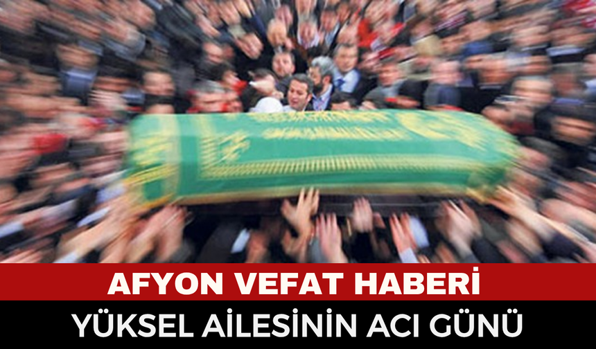 Afyonkarahisar’da Acı Kayıp: Kemal Yüksel Hayatını Kaybetti