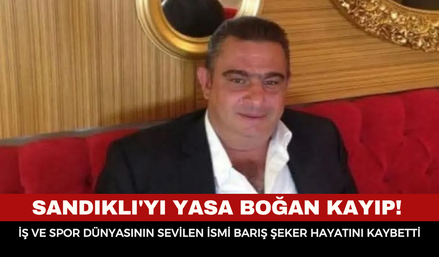Sandıklı'yı Yasa Boğan Kayıp! İş ve Spor Dünyasının Sevilen İsmi Barış Şeker Hayatını Kaybetti
