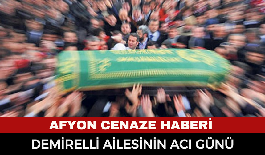 Afyonkarahisar Cenaze Haberi: Ahmet Demirelli vefat etti