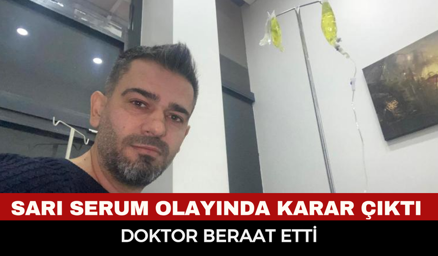 Afyonkarahisar’daki "Sarı Serum" Davasında Karar Çıktı: Sanık Doktor Beraat Etti