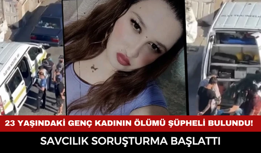 23 Yaşındaki Genç Kadının Ölümü Şüpheli Bulundu! Savcılık Soruşturma Başlattı
