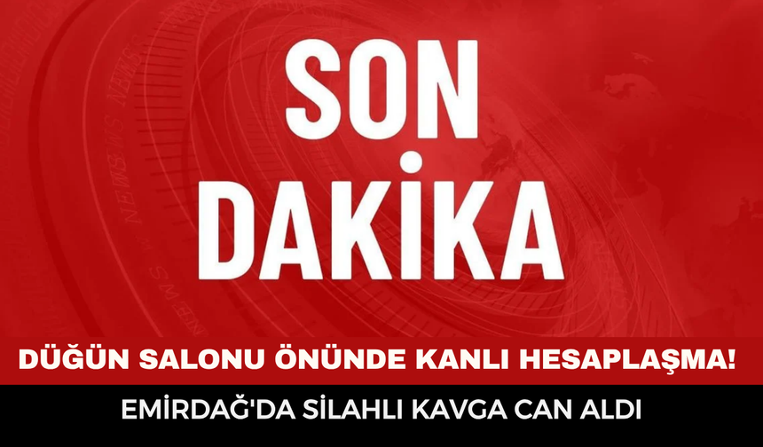 Düğün Salonu Önünde Kanlı Hesaplaşma! Emirdağ'da Silahlı Kavga Can Aldı