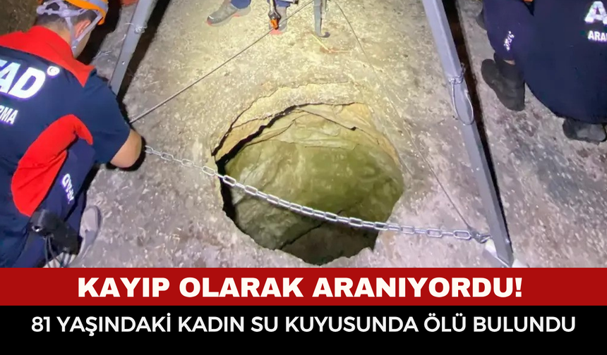 Kayıp Olarak Aranıyordu! 81 Yaşındaki Kadın Su Kuyusunda Ölü Bulundu