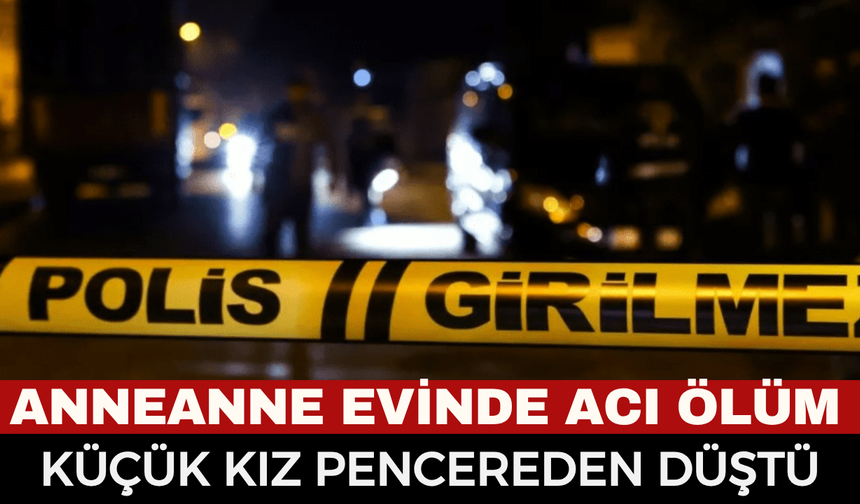 Misafirliğe gittiği evde pencereden düşen 3 yaşındaki Zeynep Elisa'dan acı haber
