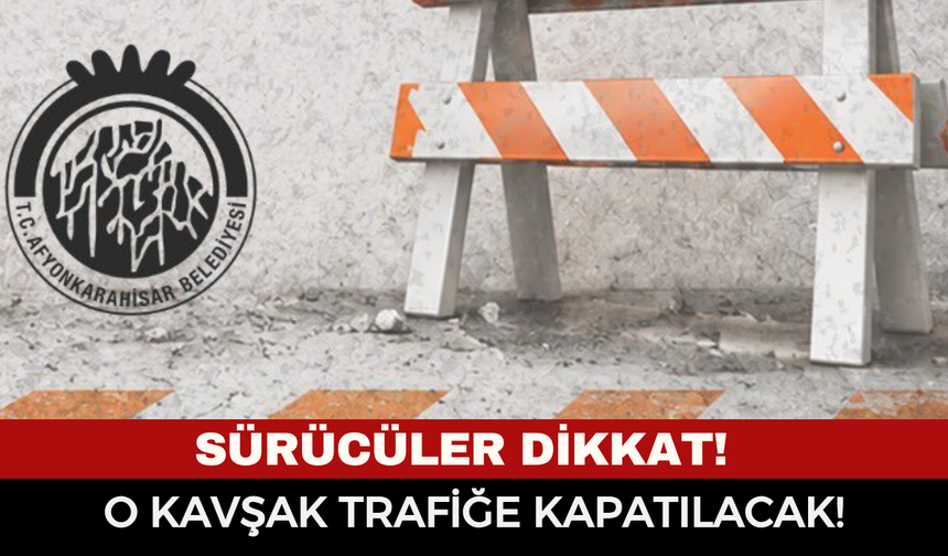 Afyonkarahisar Belediyesi'nden Kamuoyuna Önemli Duyuru: Yarın O Kavşak Trafiğe Kapatılacak