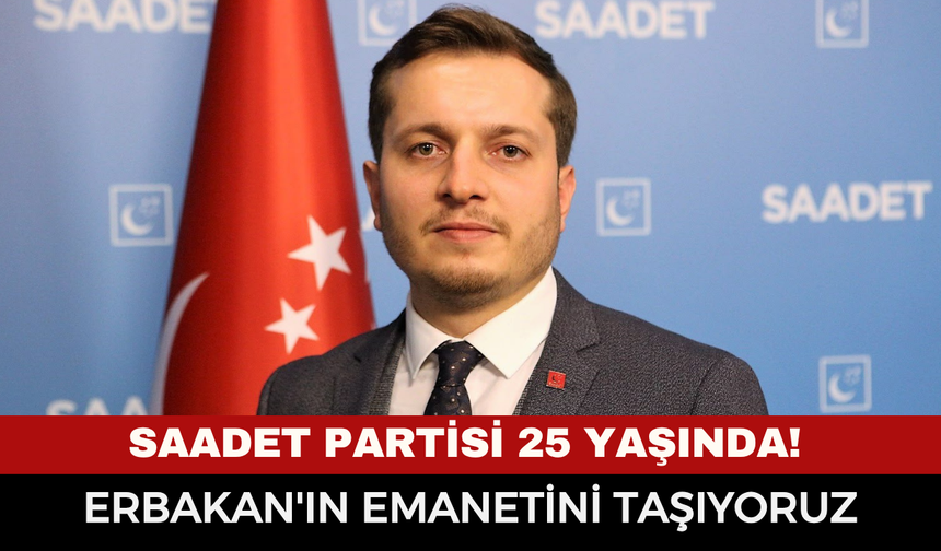 Saadet Partisi 25 yaşında! Beytullah Karataş: Erbakan'ın emanetini taşıyoruz