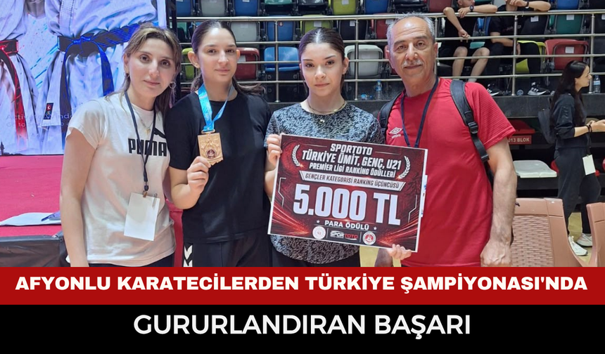 Afyonkarahisarlı karatecilerden Türkiye Şampiyonası'nda gururlandıran başarı
