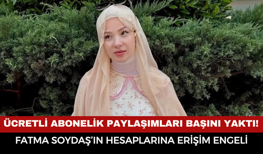 Fenomen Fatma Soydaş Neden GözaltınaAlındı? Fatma Soydaş'ın Hesaplarına Erişim Engeli Getirildi