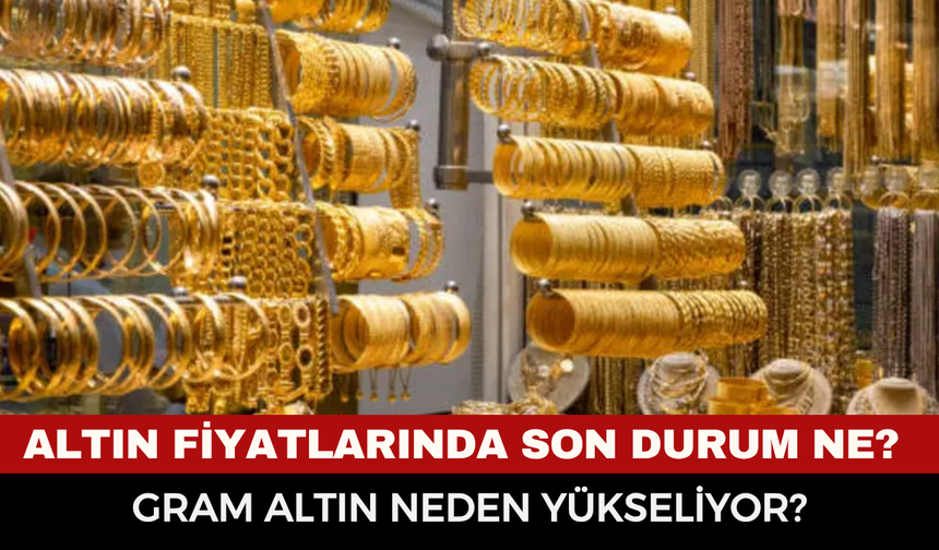 Altın fiyatlarında son durum ne? Gram altın neden yükseliyor? 22 Temmuz