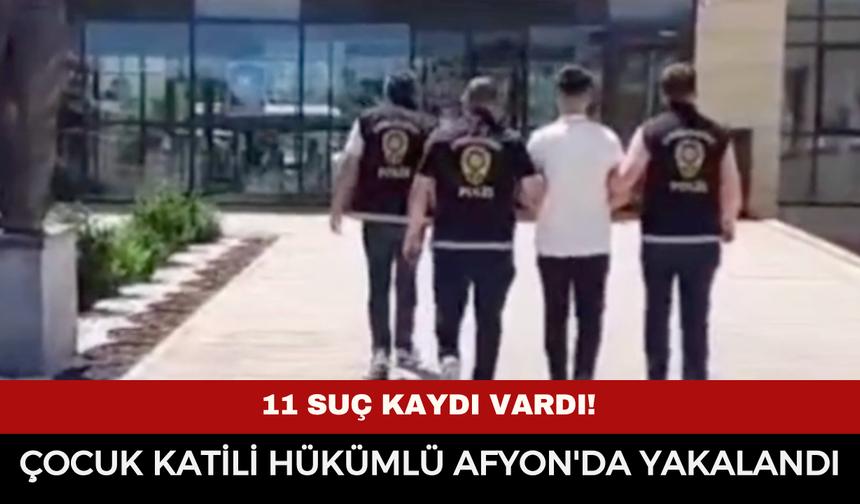 11 Suç Kaydı Vardı! Çocuk Katili Hükümlü Afyonkarahisar'da Yakalandı