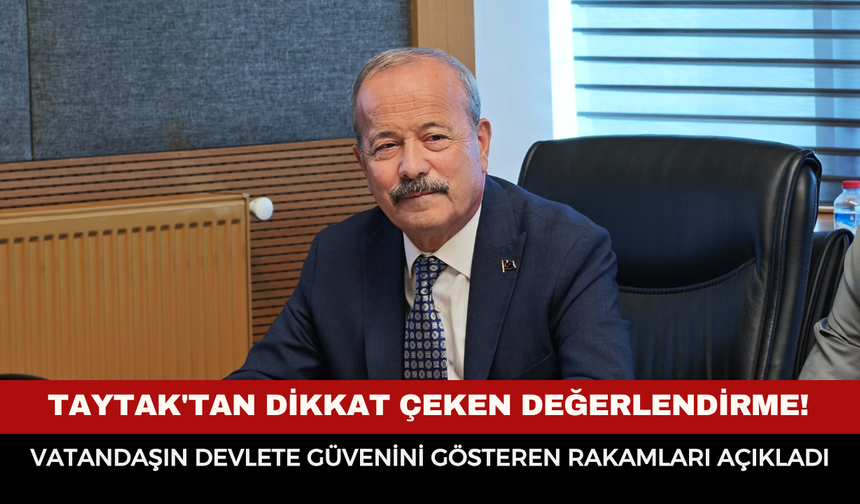 Milletvekili Taytak'tan Dikkat Çeken Değerlendirme! Vatandaşın Devlete Güvenini Gösteren Rakamları Açıkladı