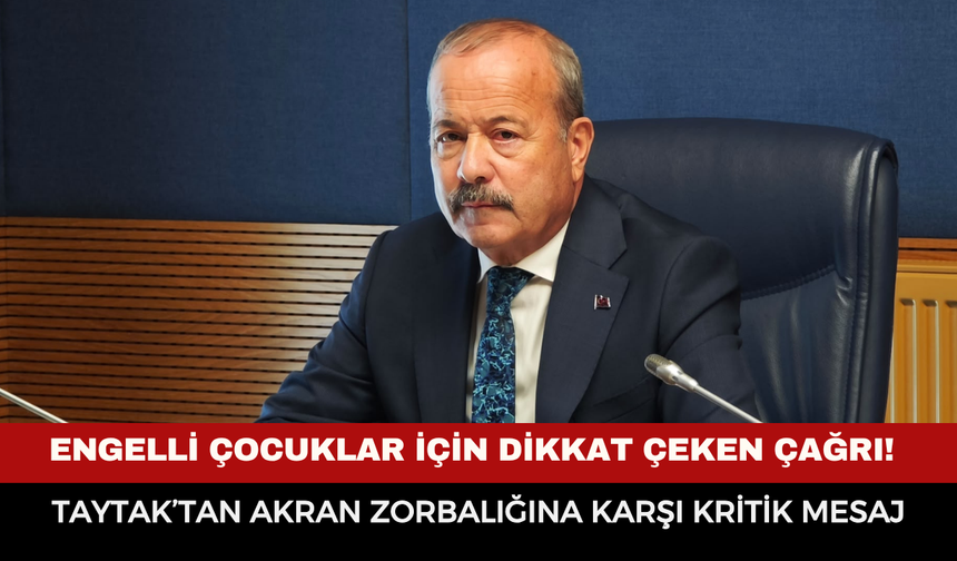 Engelli çocuklar için dikkat çeken çağrı! Taytak’tan akran zorbalığına karşı kritik mesaj