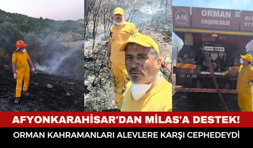 Afyonkarahisar'dan Milas'a destek! Şuhut'un orman kahramanları alevlere karşı cephedeydi