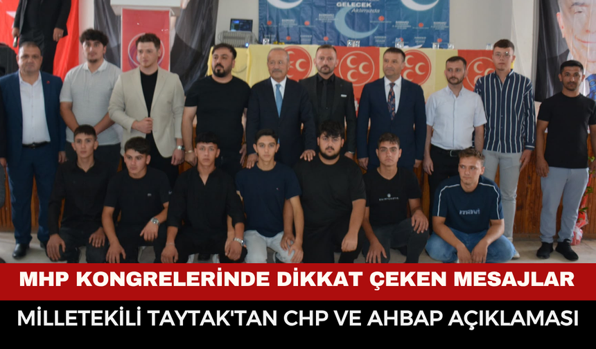 MHP kongrelerinde dikkat çeken mesajlar: Mehmet Taytak'tan CHP ve Ahbap açıklaması