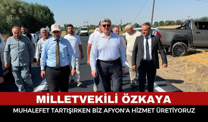 Milletvekili Özkaya: Muhalefet Tartışırken Biz Afyonkarahisar'a Hizmet Üretiyoruz