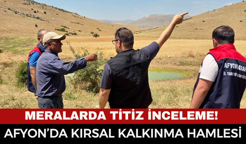 Afyonkarahisar'da Kırsal Kalkınma Hamlesi: Ekipler Sahada Mera İncelemelerini Sürdürüyor!