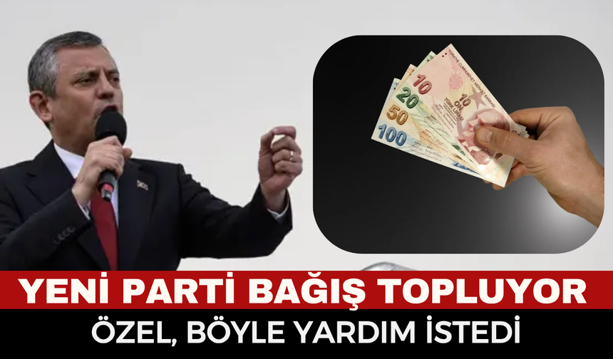 YENİ Parti Bağış Kampanyası Başladı: Özgür Özel’den "Millet Dayanışması" Çağrısı! Yeni Parti'ye Bağış Nasıl Yapılır?