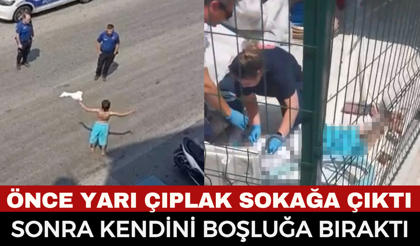 Yarı çıplak sokağa çıkan kadın daha sonra 3. kattan atladı