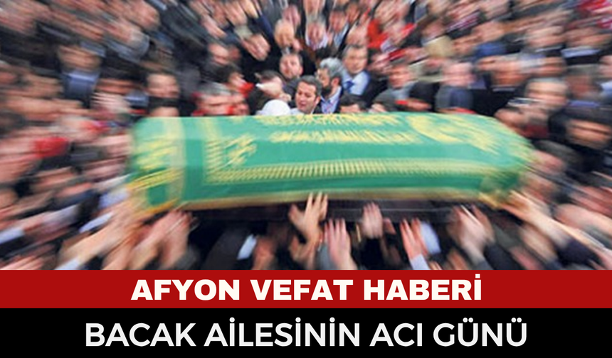 Afyonkarahisar Cenaze Haberi: Maliyeden Emekli Ömer Faruk Bacak Vefat Etti
