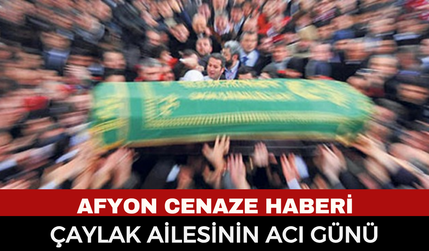 Afyon Vefat Haberi: Köy Hizmetleri'nden Emekli Kadir Çaylak Hayatını Kaybetti