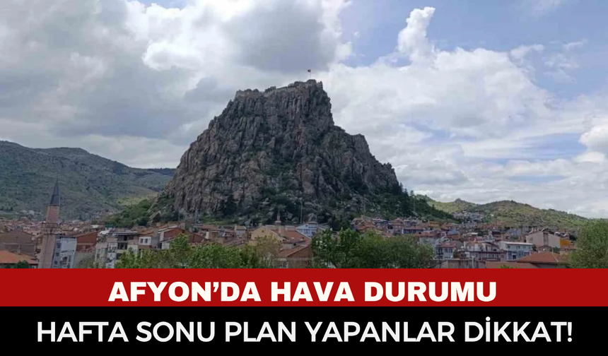 Hafta sonu planı yapanlar dikkat! Afyon’da bugün ve yarın hava nasıl olacak?