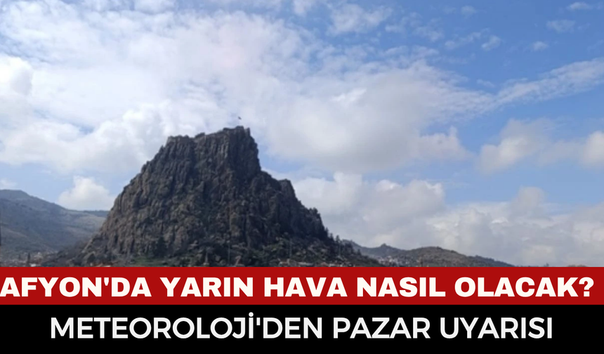 Afyon'da yarın hava nasıl olacak? Sıcaklıklar düşüyor, gök gürültülü sağanak yağış geliyor