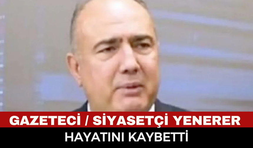 Basın ve siyaset dünyasını yasa boğan kayıp: Gazeteci Vedat Yenerer hayatını kaybetti!