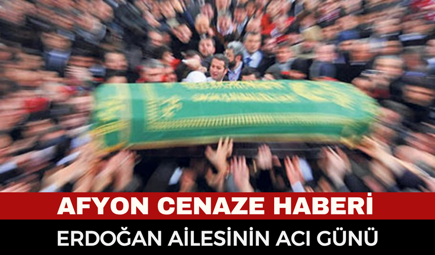 Afyonkarahisar Cenaze Haberi: Nurettin Erdoğan vefat etti
