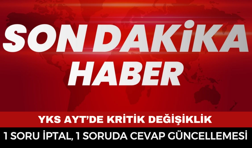 YKS AYT’de kritik değişiklik: 1 soru iptal, 1 soruda cevap güncellemesi
