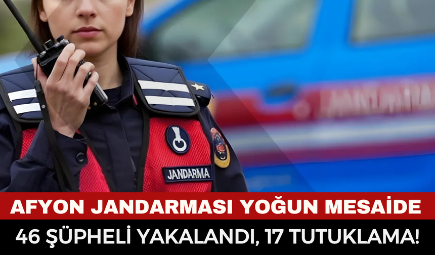 Afyonkarahisar'da Jandarmadan Kaçamadılar: Aranan 46 Şüpheli Yakalandı, 17 Tutuklama