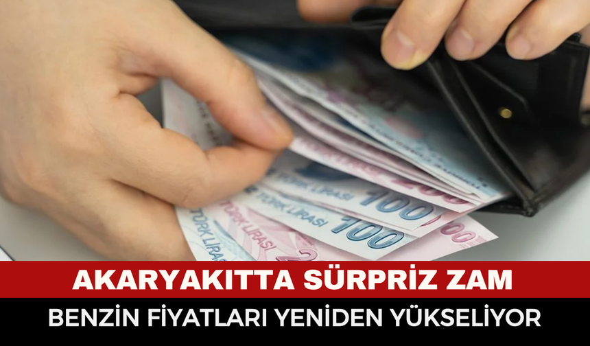 Akaryakıtta sürpriz zam: Benzin fiyatları yeniden yükseliyor