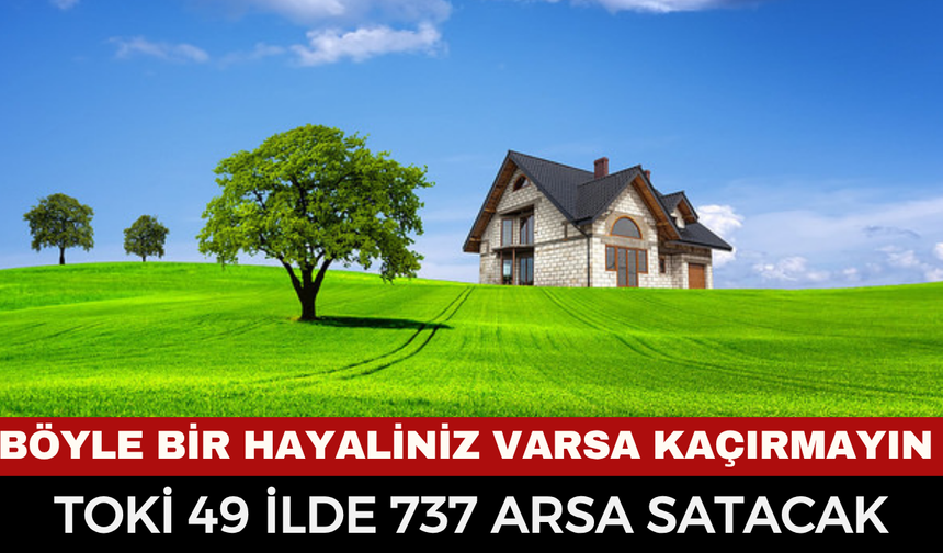 TOKİ arsa satışı ne zaman, hangi illerde? %15 peşin indirimi ve 48 ay vade imkanı